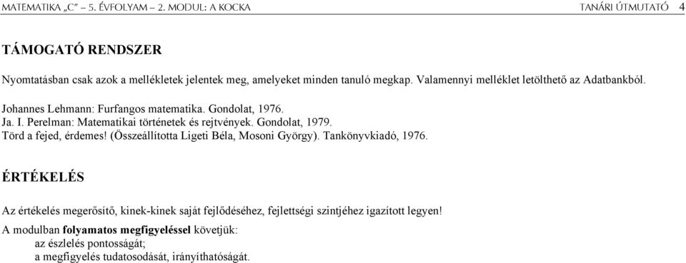 Gondolat, 1979. Törd a fejed, érdemes! (Összeállította Ligeti Béla, Mosoni György). Tankönyvkiadó, 1976.