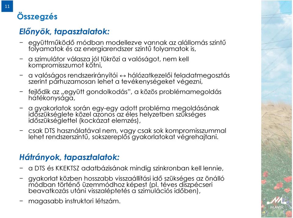 problémamegoldás hatékonysága, agyakorlatok során egy-egy adott probléma megoldásának időszükséglete közel azonos az éles helyzetben szükséges időszükséglettel (kockázat elemzés), csak DTS