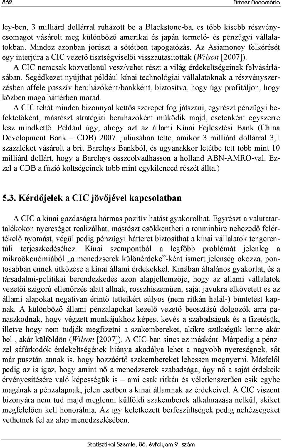 A CIC nemcsak közvetlenül vesz/vehet részt a világ érdekeltségeinek felvásárlásában.