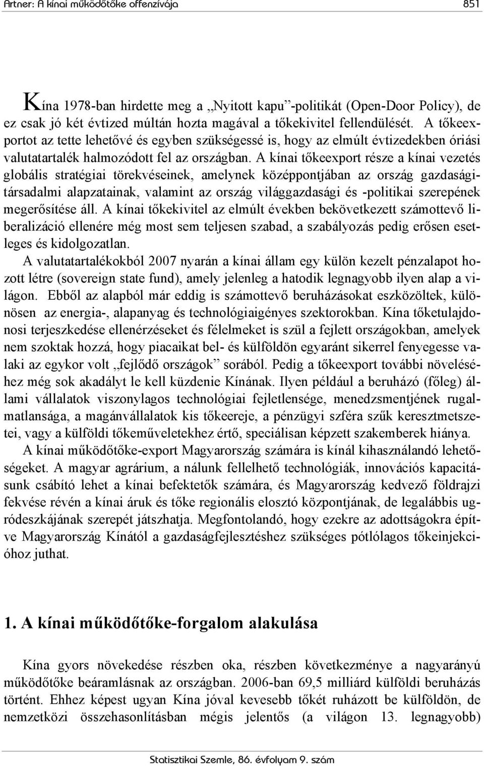 A kínai tőkeexport része a kínai vezetés globális stratégiai törekvéseinek, amelynek középpontjában az ország gazdaságitársadalmi alapzatainak, valamint az ország világgazdasági és -politikai