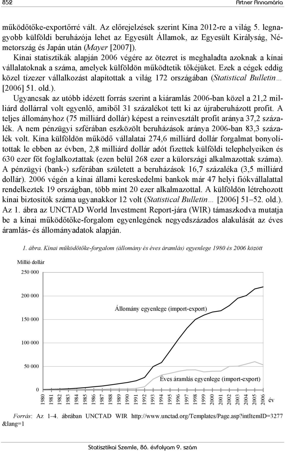 Kínai statisztikák alapján 2006 végére az ötezret is meghaladta azoknak a kínai vállalatoknak a száma, amelyek külföldön működtetik tőkéjüket.