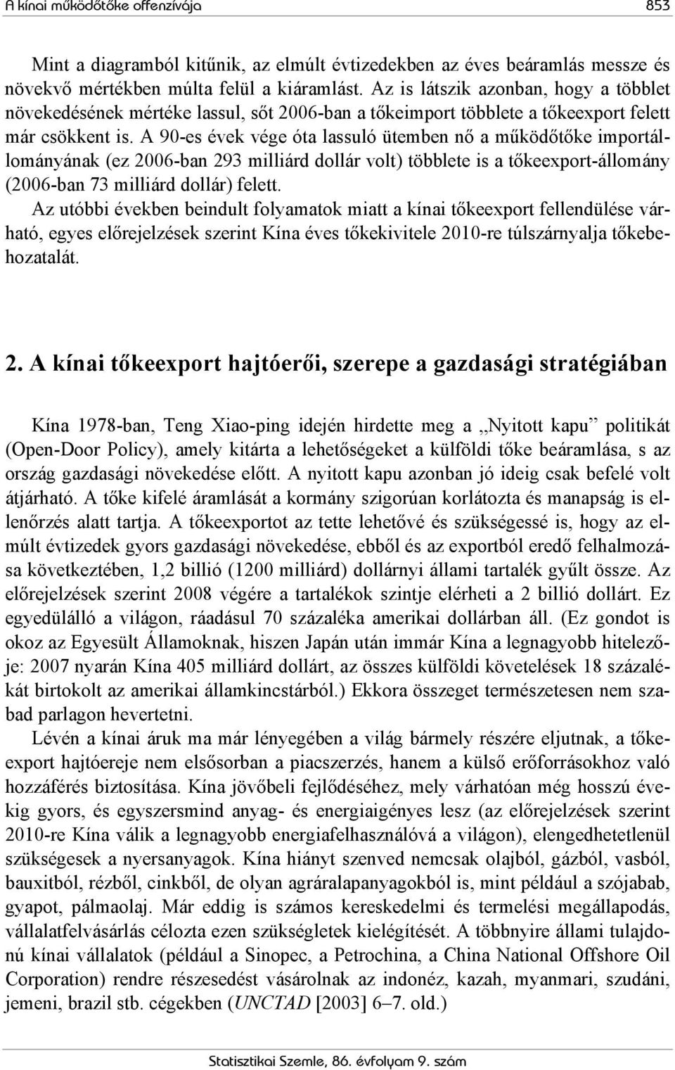 A 90-es évek vége óta lassuló ütemben nő a működőtőke importállományának (ez 2006-ban 293 milliárd dollár volt) többlete is a tőkeexport-állomány (2006-ban 73 milliárd dollár) felett.