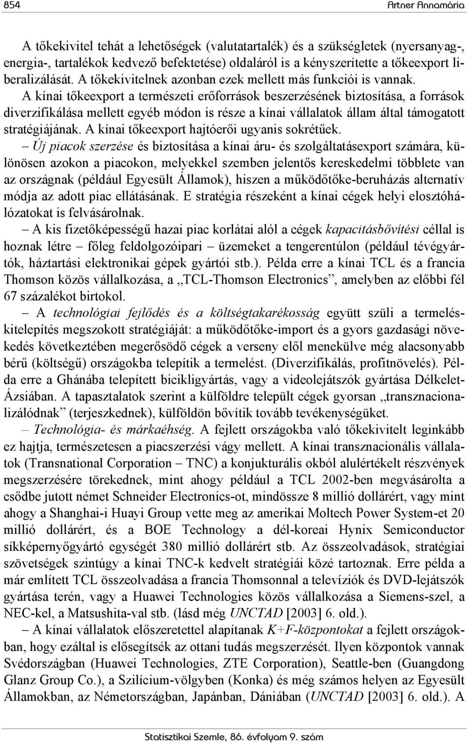 A kínai tőkeexport a természeti erőforrások beszerzésének biztosítása, a források diverzifikálása mellett egyéb módon is része a kínai vállalatok állam által támogatott stratégiájának.