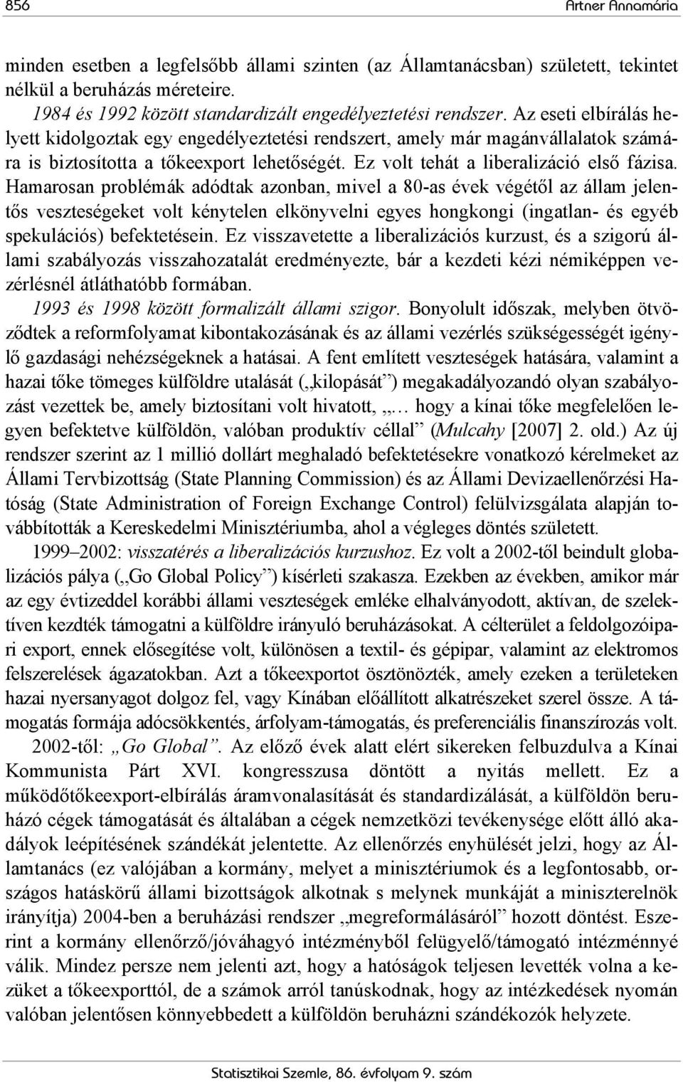 Hamarosan problémák adódtak azonban, mivel a 80-as évek végétől az állam jelentős veszteségeket volt kénytelen elkönyvelni egyes hongkongi (ingatlan- és egyéb spekulációs) befektetésein.