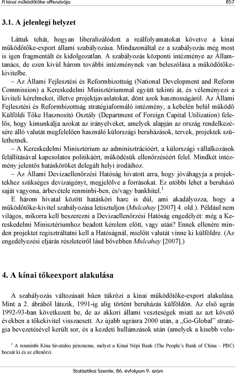 A szabályozás központi intézménye az Államtanács, de ezen kívül három további intézménynek van beleszólása a működőtőkekivitelbe.