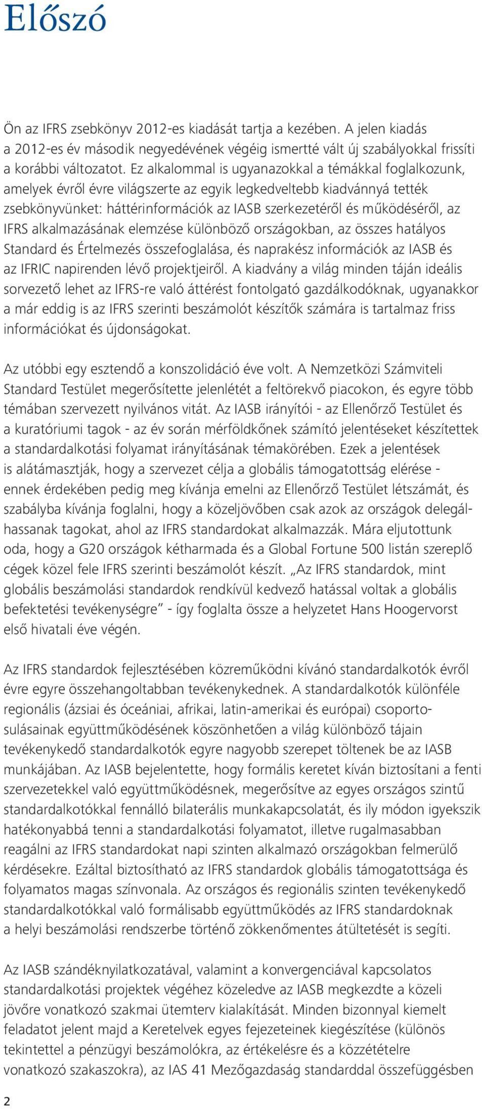 az IFRS alkalmazásának elemzése különböző országokban, az összes hatályos Standard és Értelmezés összefoglalása, és naprakész információk az IASB és az IFRIC napirenden lévő projektjeiről.