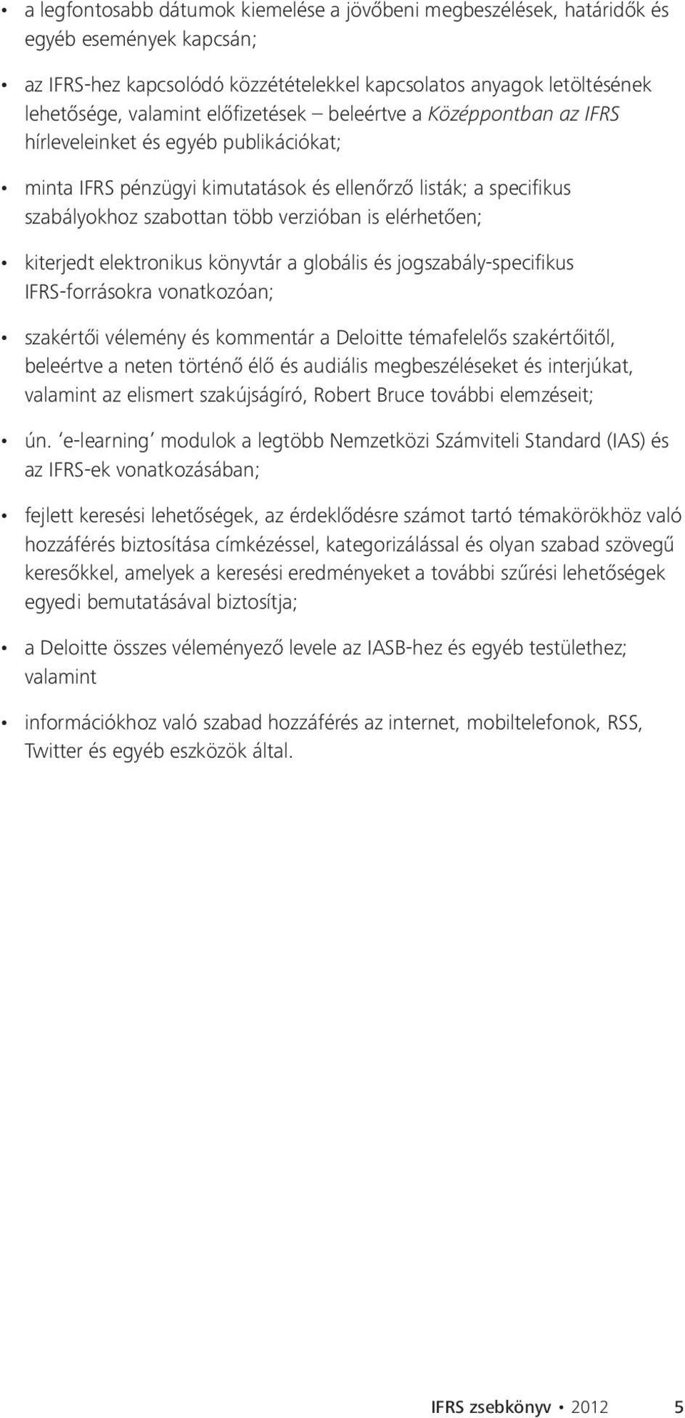 elérhetően; kiterjedt elektronikus könyvtár a globális és jogszabály-specifikus IFRS-forrásokra vonatkozóan; szakértői vélemény és kommentár a Deloitte témafelelős szakértőitől, beleértve a neten