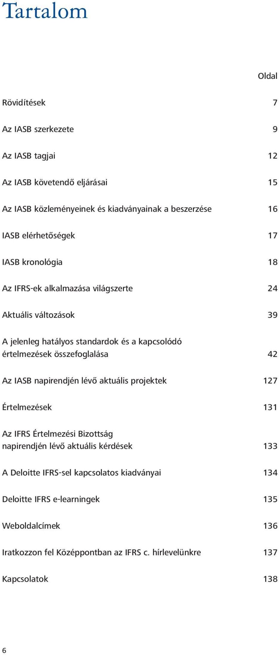 összefoglalása 42 Az IASB napirendjén lévő aktuális projektek 127 Értelmezések 131 Az IFRS Értelmezési Bizottság napirendjén lévő aktuális kérdések 133 A