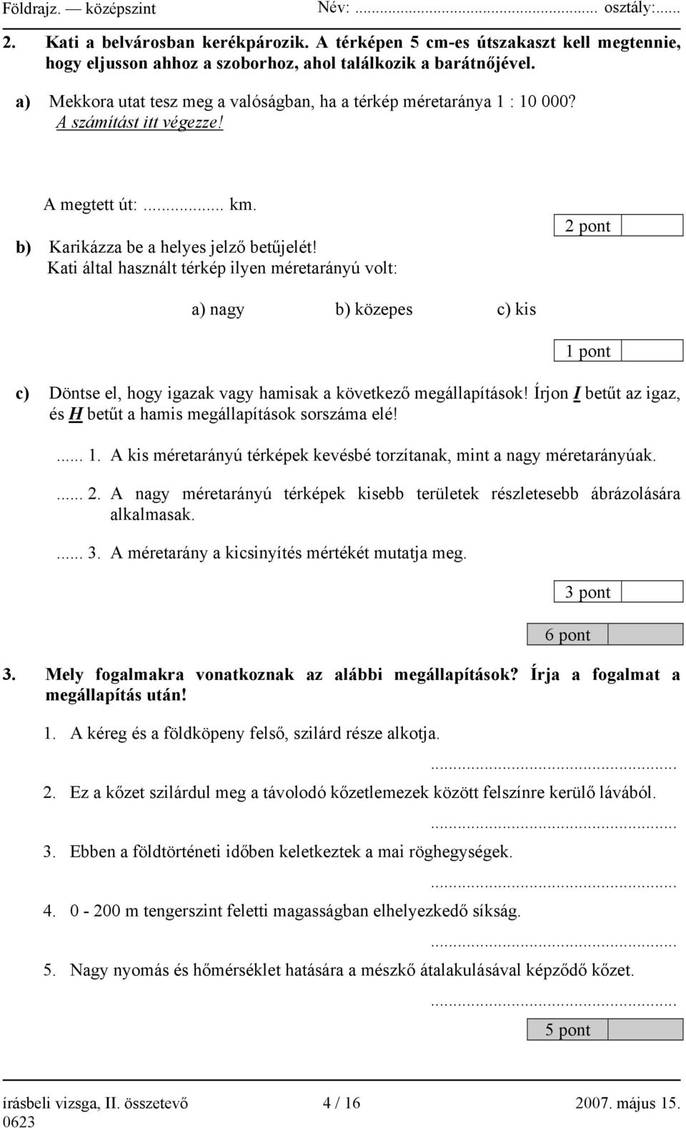 Kati által használt térkép ilyen méretarányú volt: 2 pont a) nagy b) közepes c) kis 1 pont c) Döntse el, hogy igazak vagy hamisak a következő megállapítások!