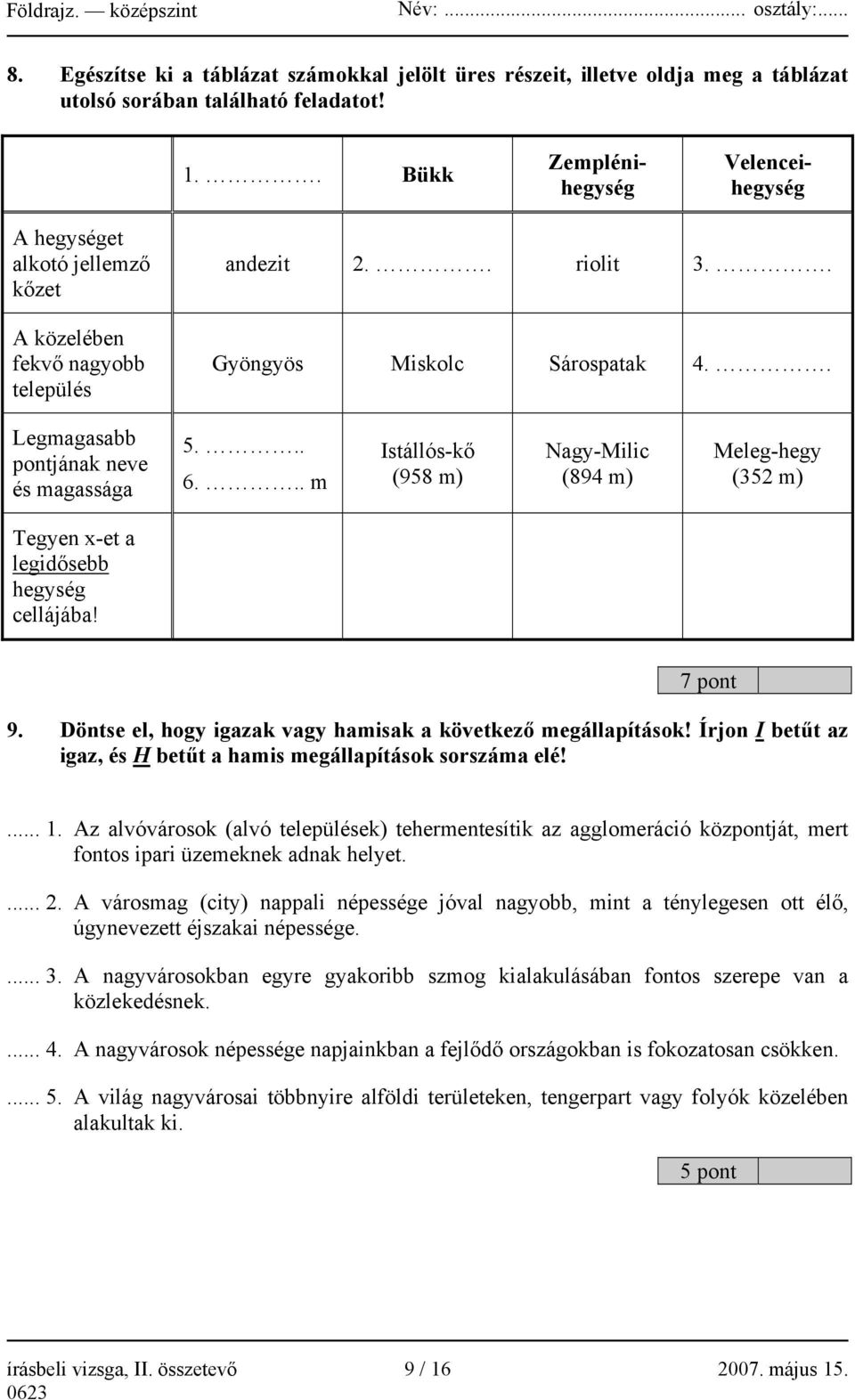 . Legmagasabb pontjának neve és magassága 5... 6... m Istállós-kő (958 m) Nagy-Milic (894 m) Meleg-hegy (352 m) Tegyen x-et a legidősebb hegység cellájába! 7 pont 9.