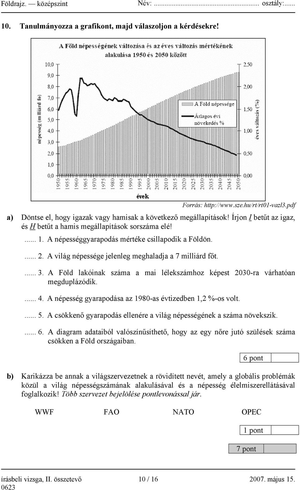 A Föld lakóinak száma a mai lélekszámhoz képest 2030-ra várhatóan megduplázódik.... 4. A népesség gyarapodása az 1980-as évtizedben 1,2 %-os volt.... 5.