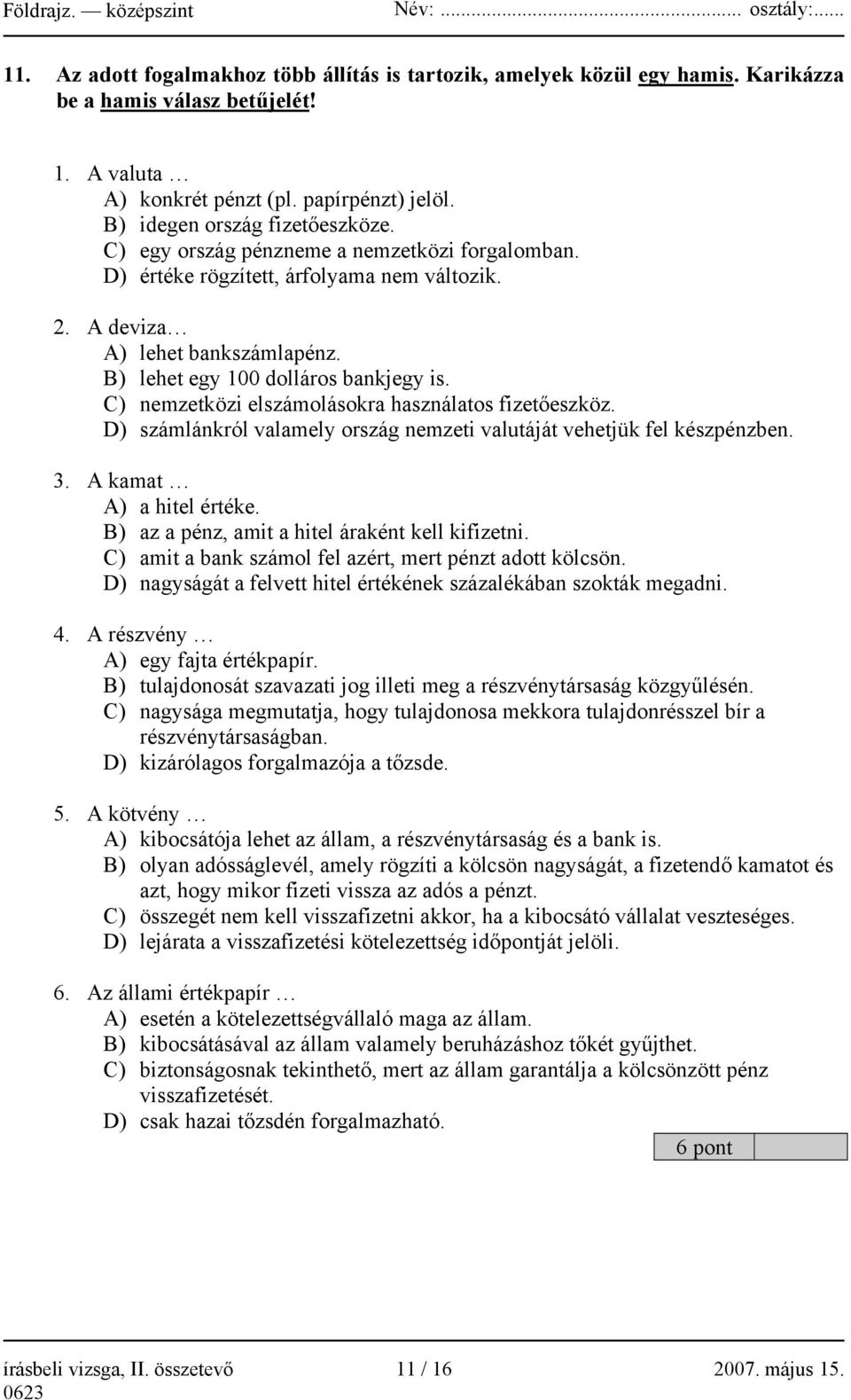 C) nemzetközi elszámolásokra használatos fizetőeszköz. D) számlánkról valamely ország nemzeti valutáját vehetjük fel készpénzben. 3. A kamat A) a hitel értéke.