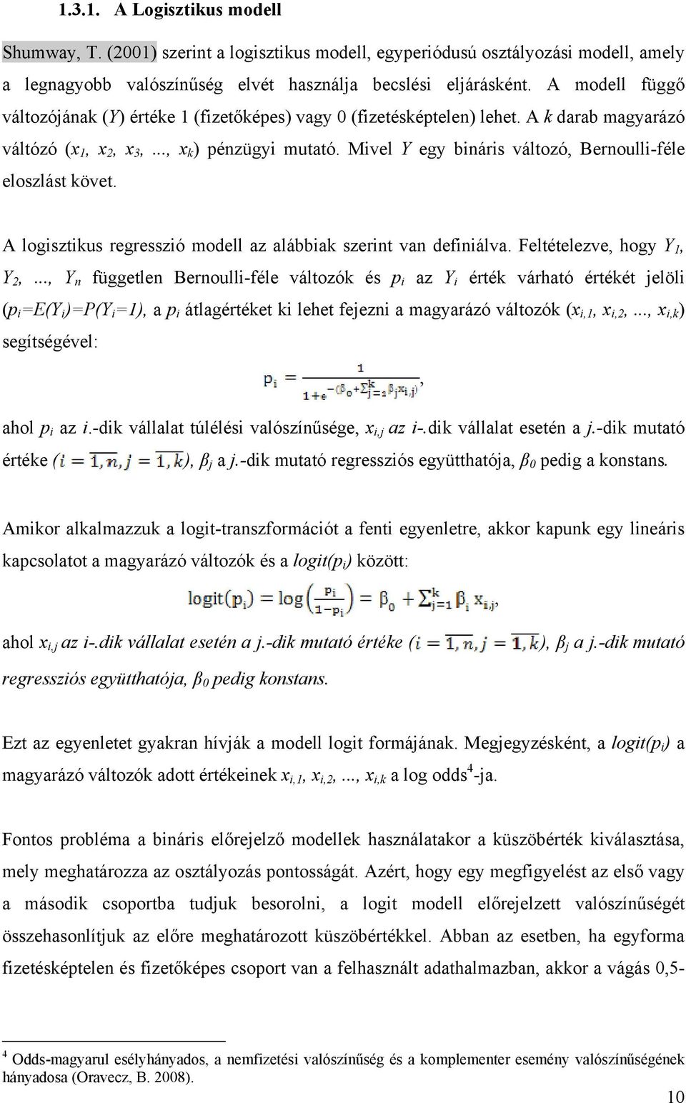 Mivel Y egy bináris változó, Bernoulliféle eloszlást követ. A logisztikus regresszió modell az alábbiak szerint van definiálva. Feltételezve, hogy Y 1, Y 2,.