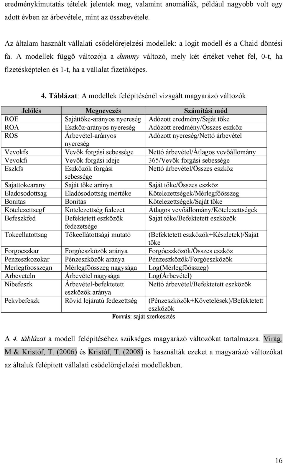 A modellek függő változója a dummy változó, mely két értéket vehet fel, 0t, ha fizetésképtelen és 1t, ha a vállalat fizetőképes. 4.