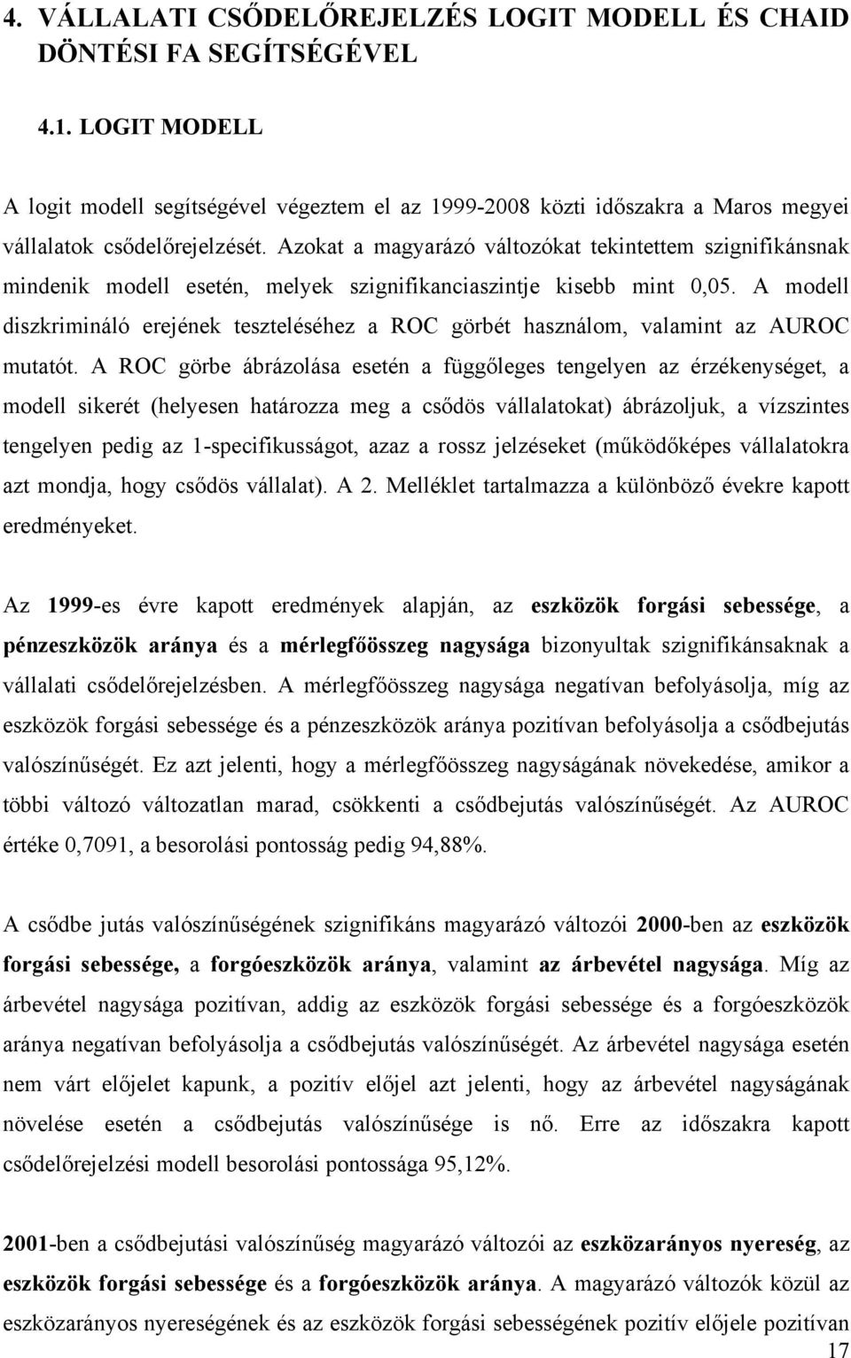 Azokat a magyarázó változókat tekintettem szignifikánsnak mindenik modell esetén, melyek szignifikanciaszintje kisebb mint 0,05.