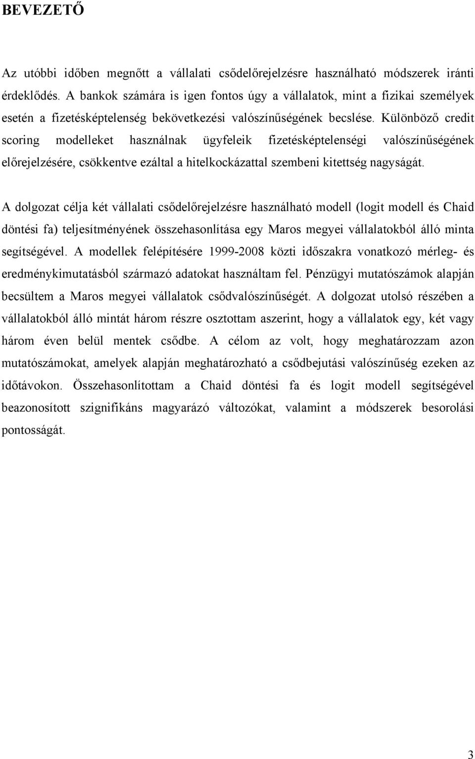 Különböző credit scoring modelleket használnak ügyfeleik fizetésképtelenségi valószínűségének előrejelzésére, csökkentve ezáltal a hitelkockázattal szembeni kitettség nagyságát.