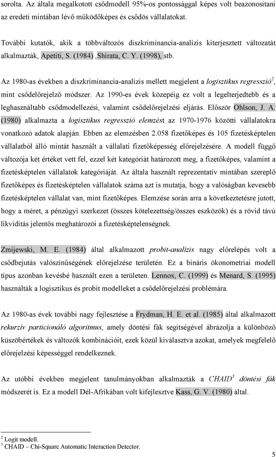 Az 1980as években a diszkriminanciaanalízis mellett megjelent a logisztikus regresszió 2, mint csődelőrejelző módszer.