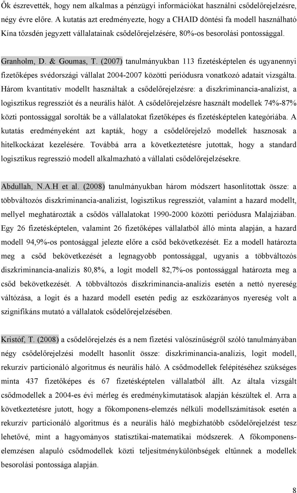 (2007) tanulmányukban 113 fizetésképtelen és ugyanennyi fizetőképes svédországi vállalat 20042007 közötti periódusra vonatkozó adatait vizsgálta.