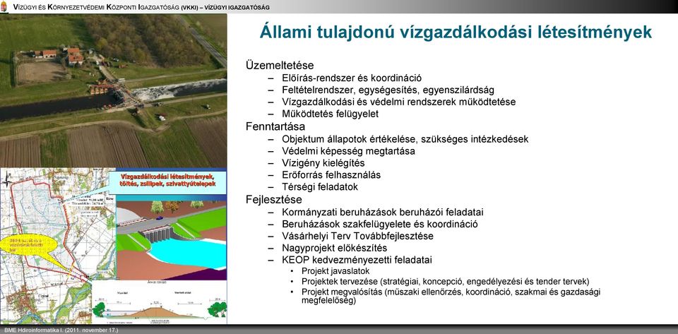 Védelmi képesség megtartása Vízigény kielégítés Erőforrás felhasználás Térségi feladatok Fejlesztése Kormányzati beruházások beruházói feladatai Beruházások szakfelügyelete és koordináció Vásárhelyi