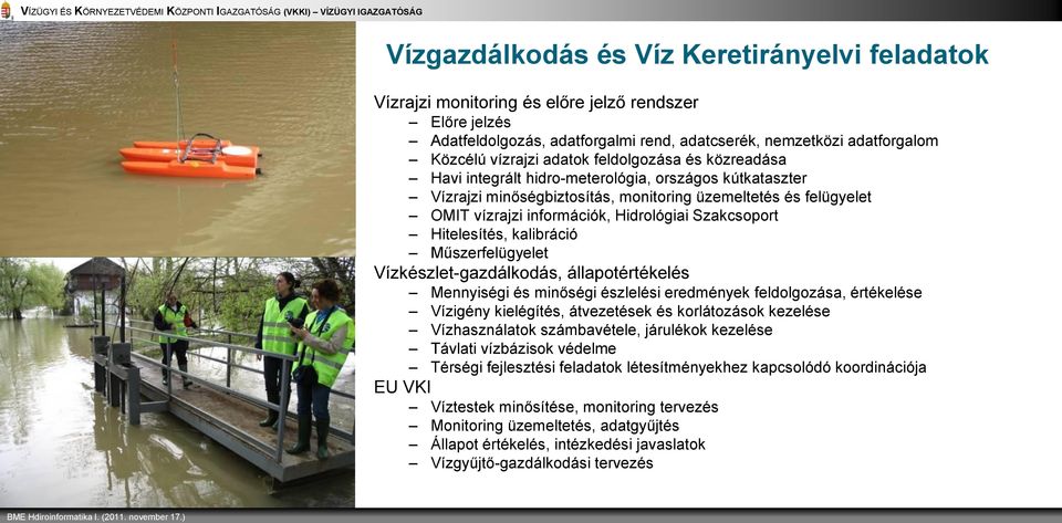 kútkataszter Vízrajzi minőségbiztosítás, monitoring üzemeltetés és felügyelet OMIT vízrajzi információk, Hidrológiai Szakcsoport Hitelesítés, kalibráció Műszerfelügyelet Vízkészlet-gazdálkodás,