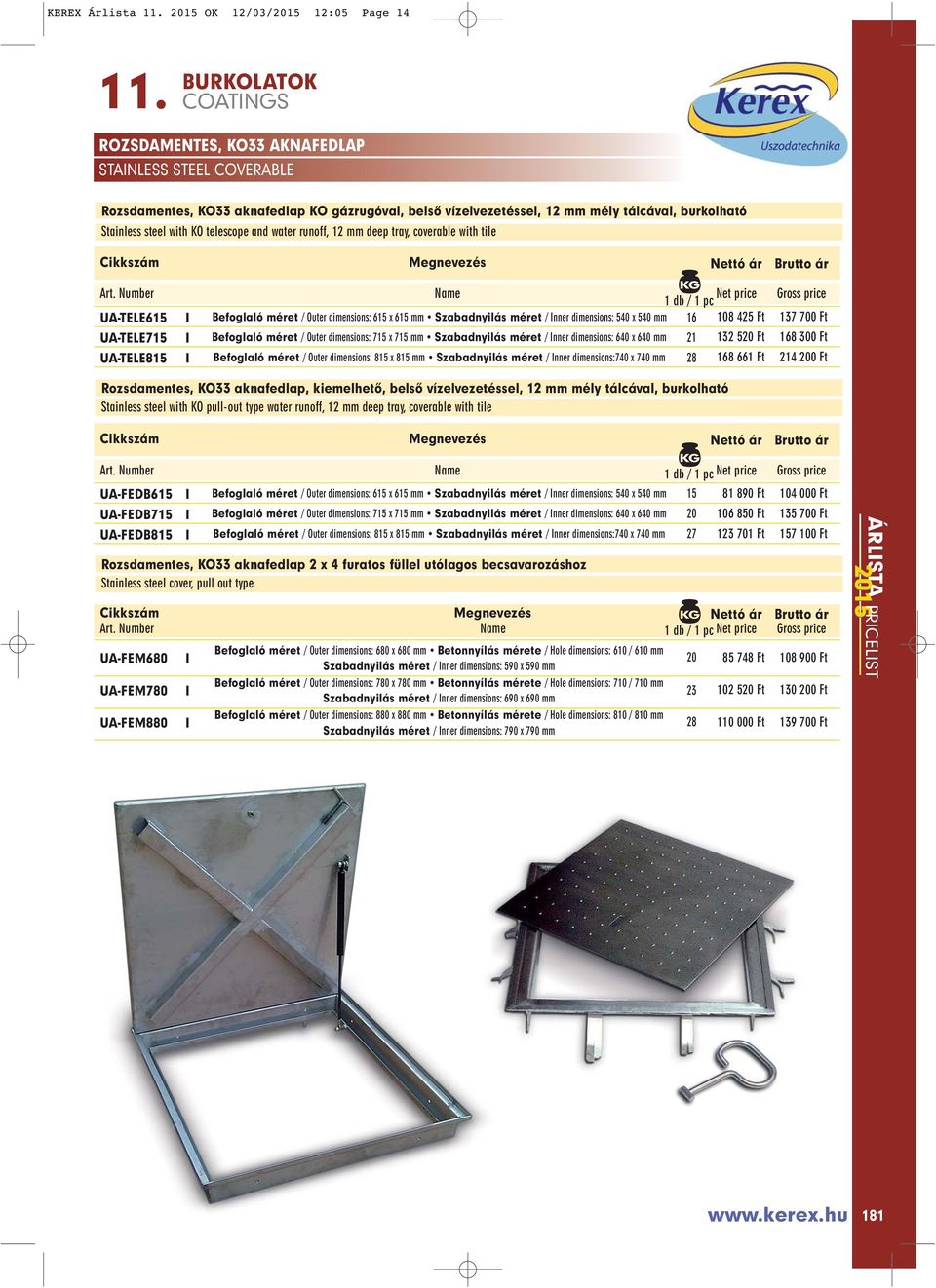 dimensions: 50 x 50 mm 16 108 5 Ft 137 700 Ft UA-TELE715 I Befoglaló méret / Outer dimensions: 715 x 715 mm Szabadnyilás méret / Inner dimensions: 60 x 60 mm 1 13 50 Ft 168 300 Ft UA-TELE815 I