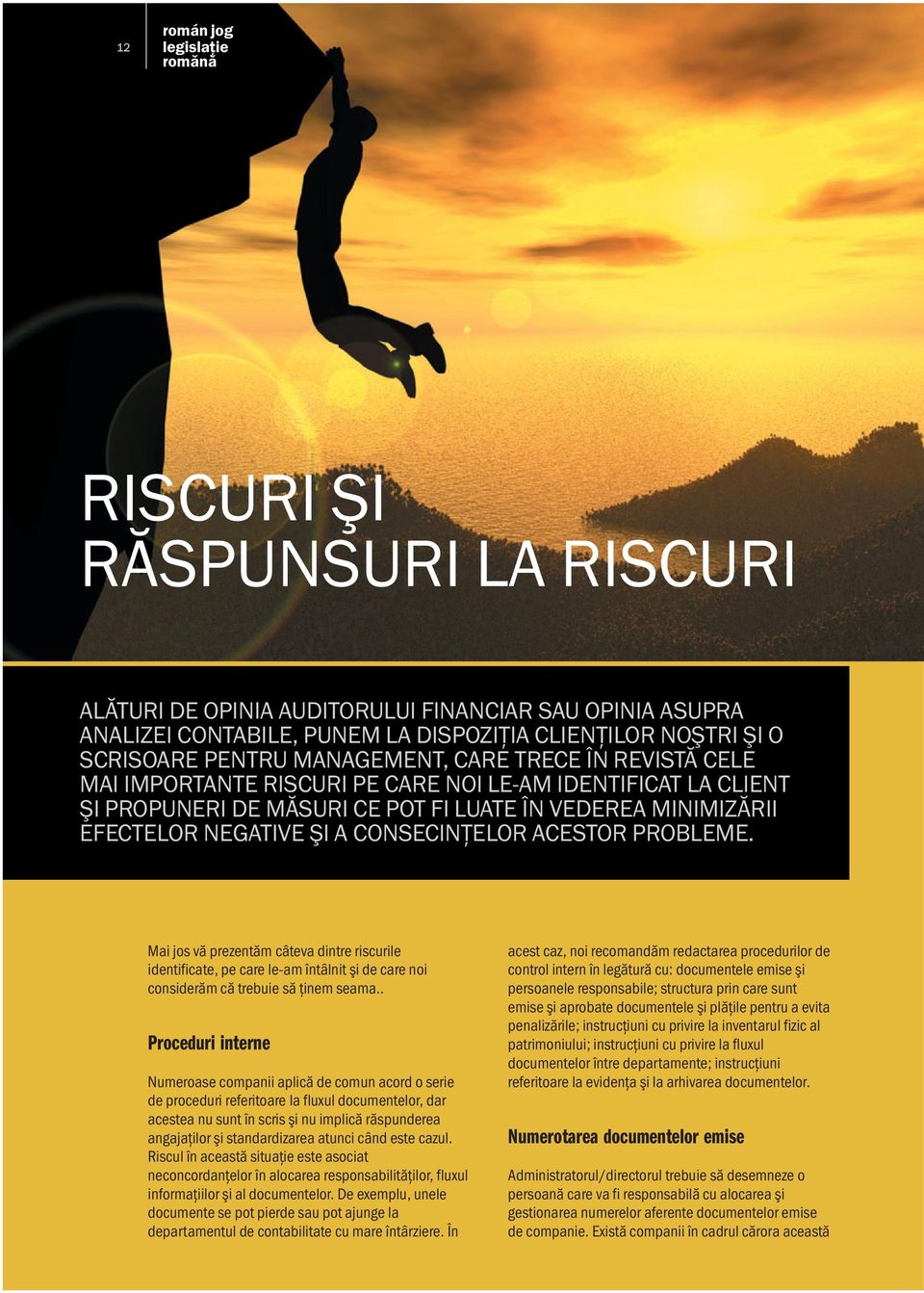 CONSECINŢELOR ACESTOR PROBLEME. Mai jos vă prezentăm câteva dintre riscurile identificate, pe care leam întâlnit şi de care noi considerăm că trebuie să ţinem seama.