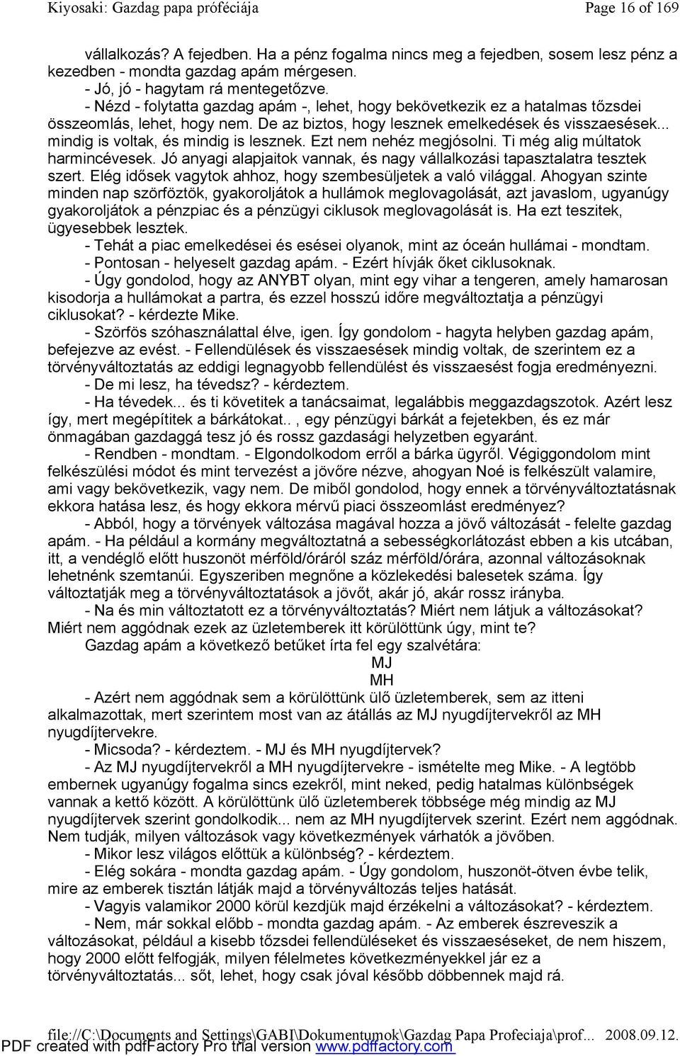 .. mindig is voltak, és mindig is lesznek. Ezt nem nehéz megjósolni. Ti még alig múltatok harmincévesek. Jó anyagi alapjaitok vannak, és nagy vállalkozási tapasztalatra tesztek szert.