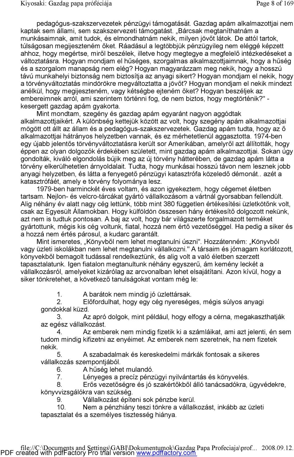 Ráadásul a legtöbbjük pénzügyileg nem eléggé képzett ahhoz, hogy megértse, miről beszélek, illetve hogy megtegye a megfelelő intézkedéseket a változtatásra.