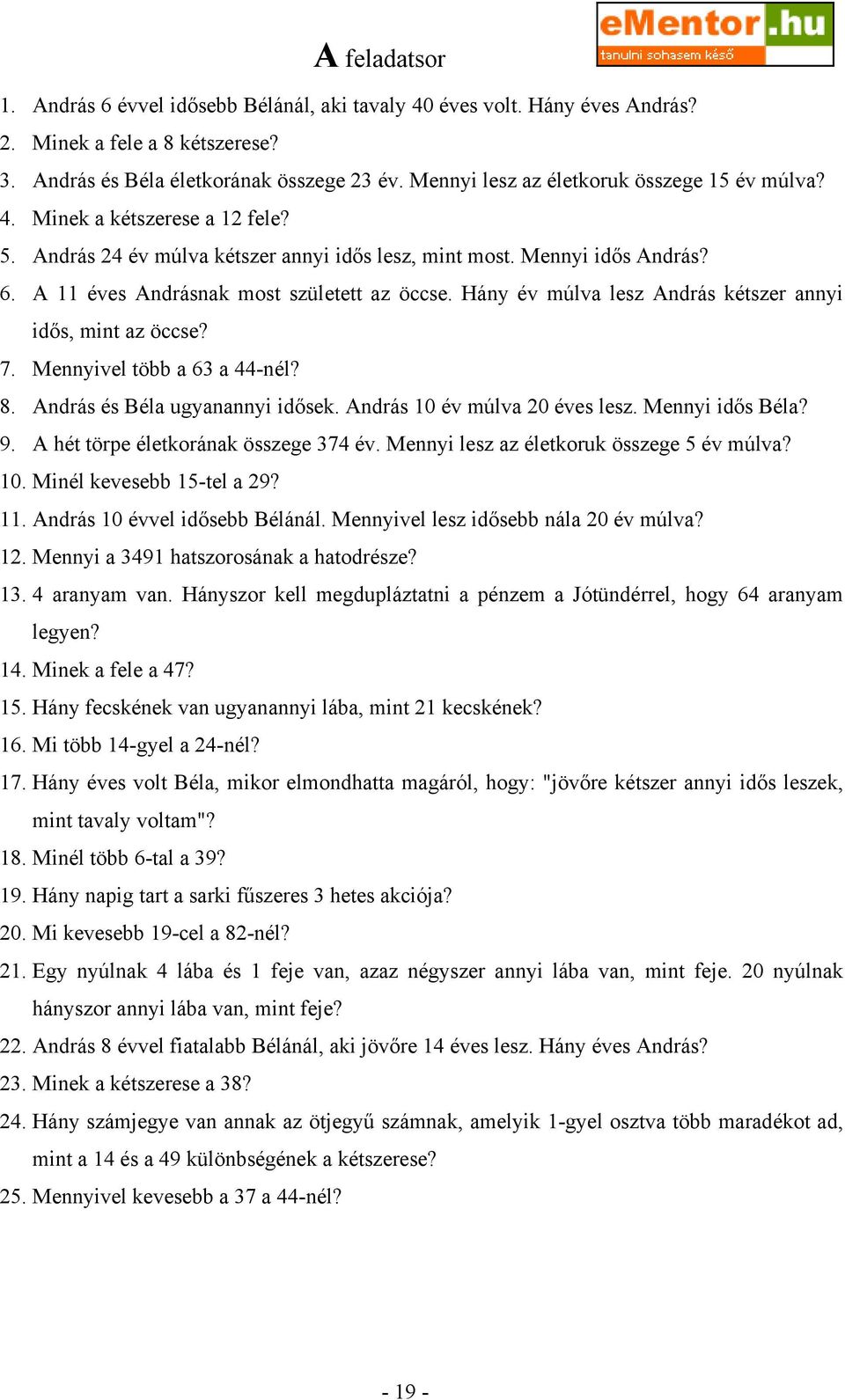 Hány év múlva lesz András kétszer annyi idős, mint az öccse?. Mennyivel több a a -nél? 8. András és Béla ugyanannyi idősek. András 0 év múlva 0 éves lesz. Mennyi idős Béla? 9.