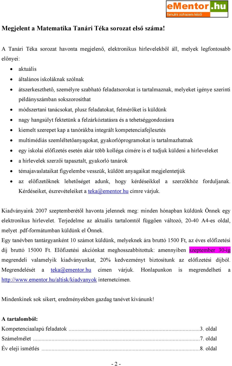 tartalmaznak, melyeket igénye szerinti példányszámban sokszorosíthat módszertani tanácsokat, plusz feladatokat, felmérőket is küldünk nagy hangsúlyt fektetünk a felzárkóztatásra és a