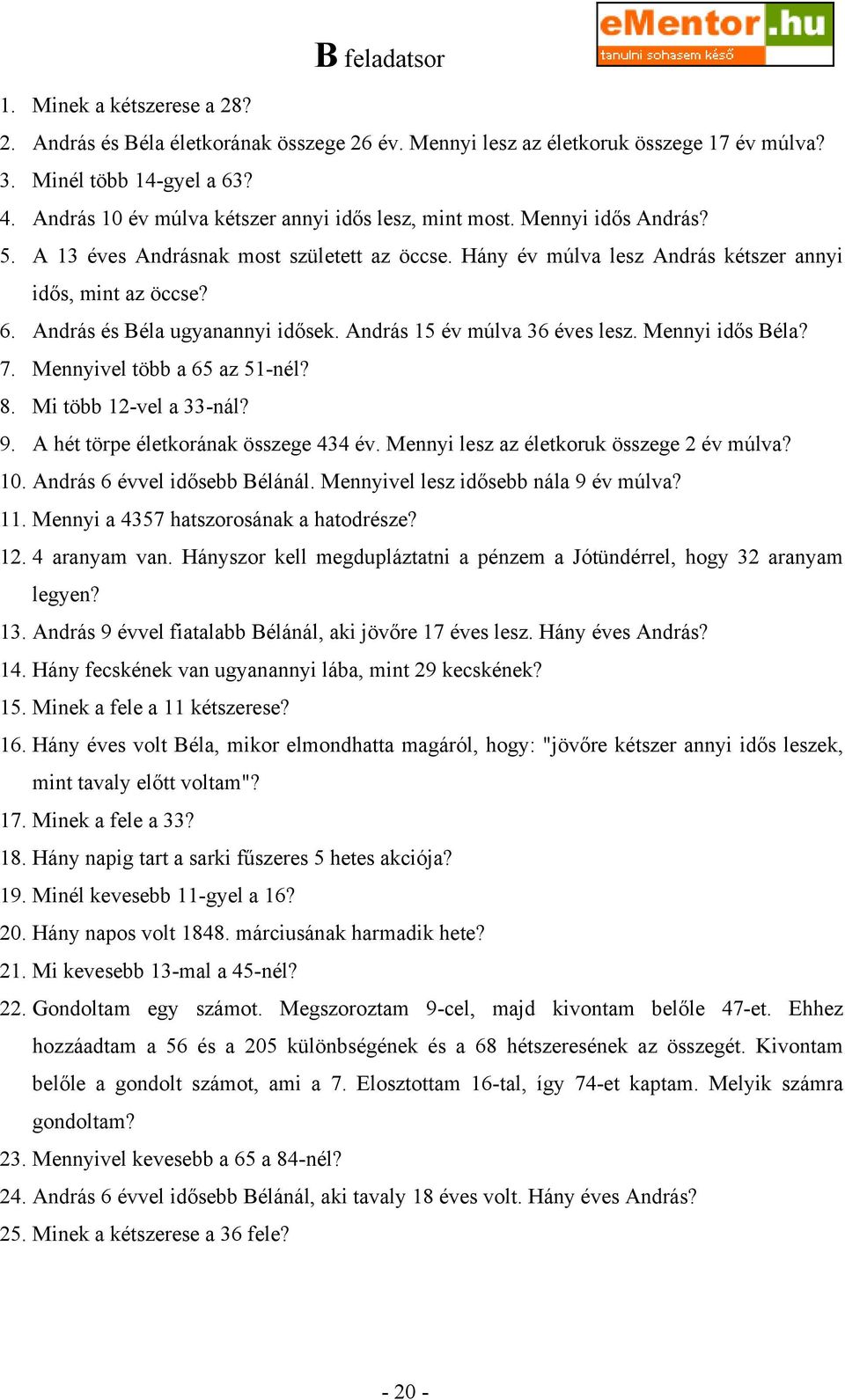 Mennyi idős Béla?. Mennyivel több a az -nél? 8. Mi több -vel a -nál? 9. A hét törpe életkorának összege év. Mennyi lesz az életkoruk összege év múlva? 0. András évvel idősebb Bélánál.