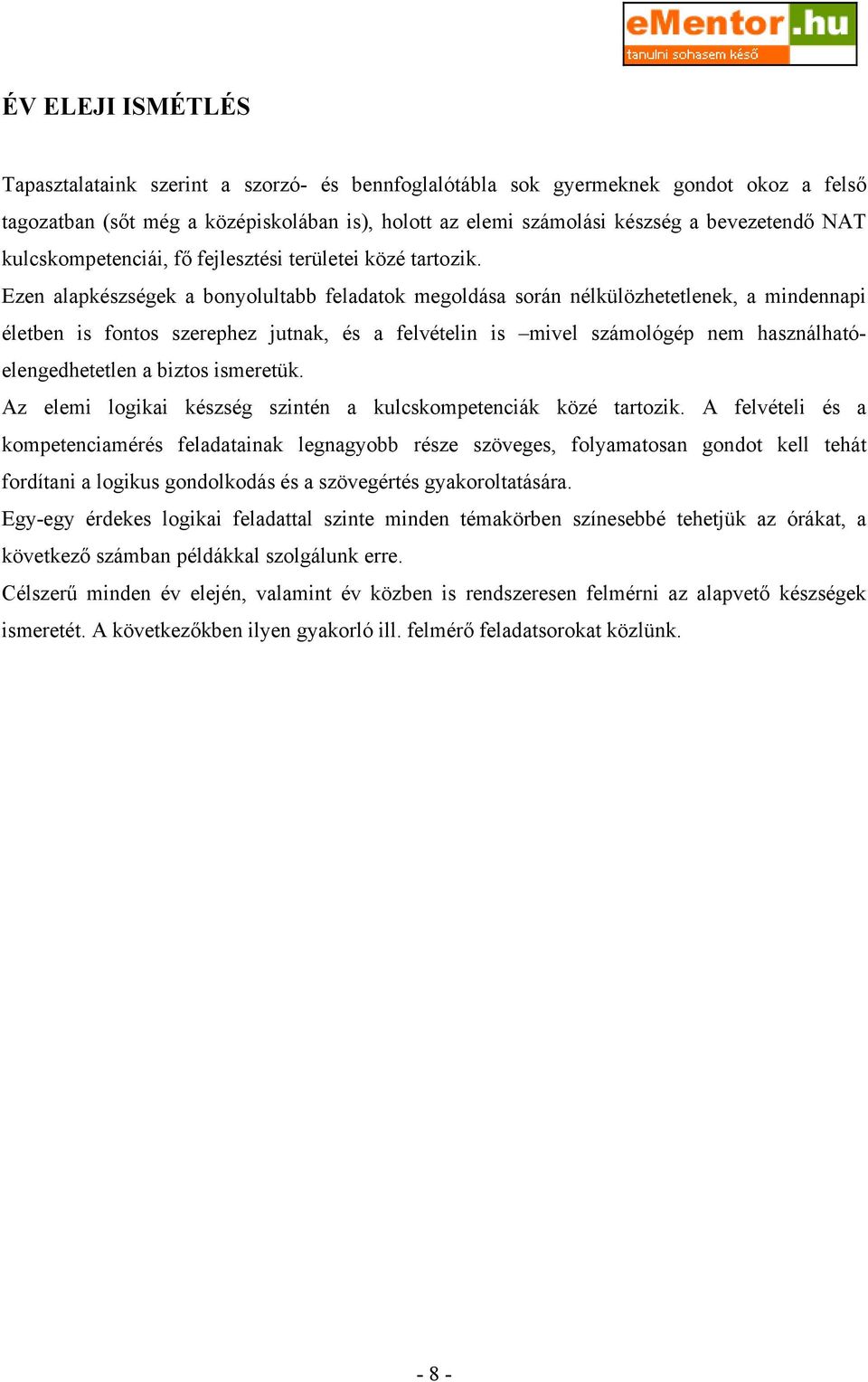 Ezen alapkészségek a bonyolultabb feladatok megoldása során nélkülözhetetlenek, a mindennapi életben is fontos szerephez jutnak, és a felvételin is mivel számológép nem használhatóelengedhetetlen a