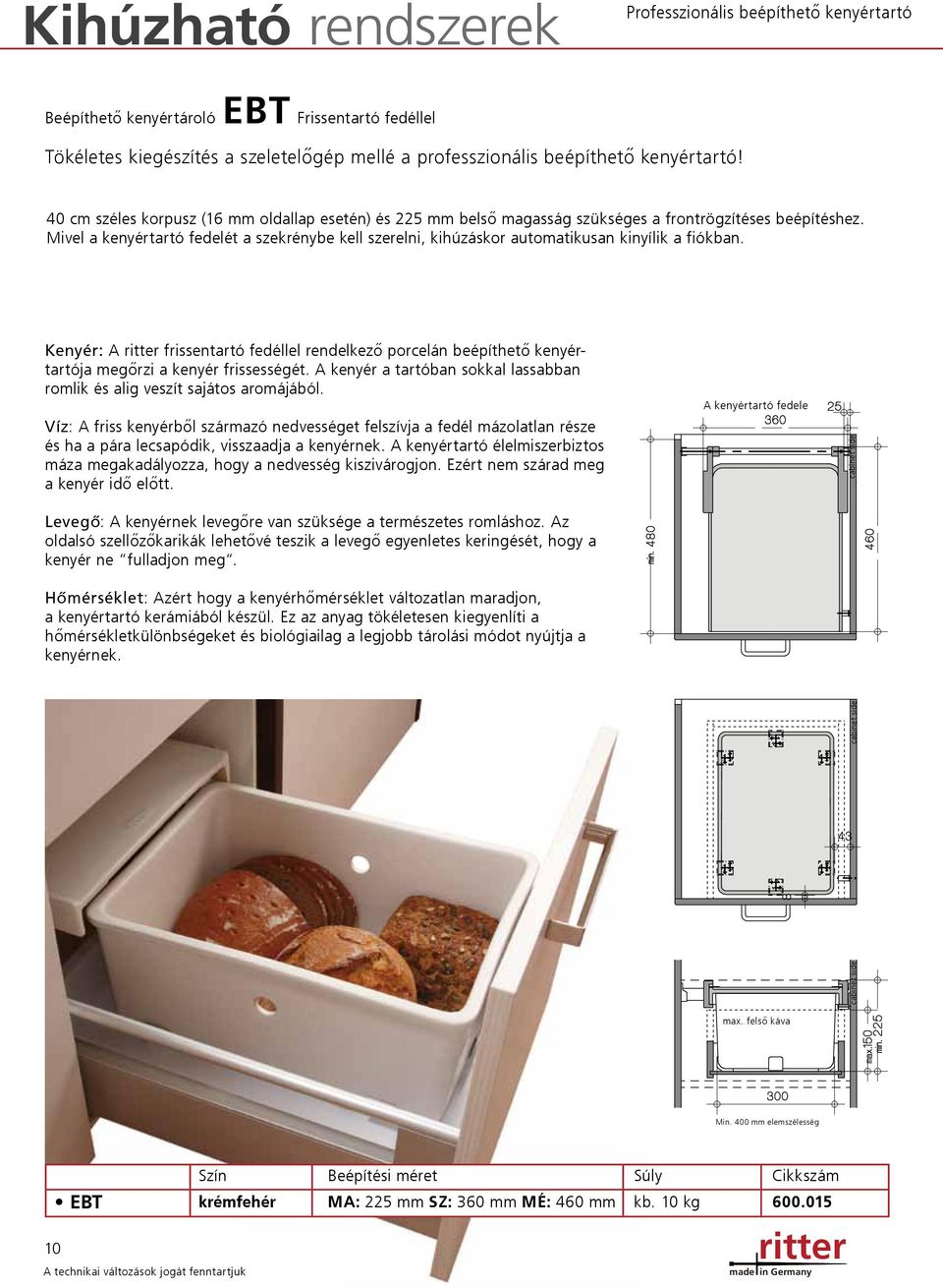 Mivel a kenyértartó fedelét a szekrénybe kell szerelni, kihúzáskor automatikusan kinyílik a fiókban.