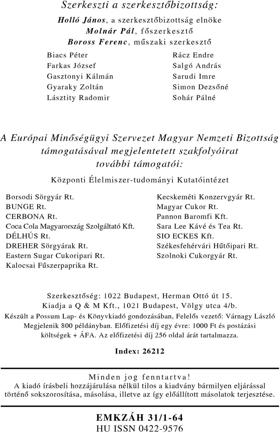 Központi Élelmiszer-tudományi Kutatóintézet Borsodi Sörgyár Rt. BUNGE Rt. CERBONA Rt. Coca Cola Magyarország Szolgáltató Kft. DÉLHÚS Rt. DREHER Sörgyárak Rt. Eastern Sugar Cukoripari Rt.