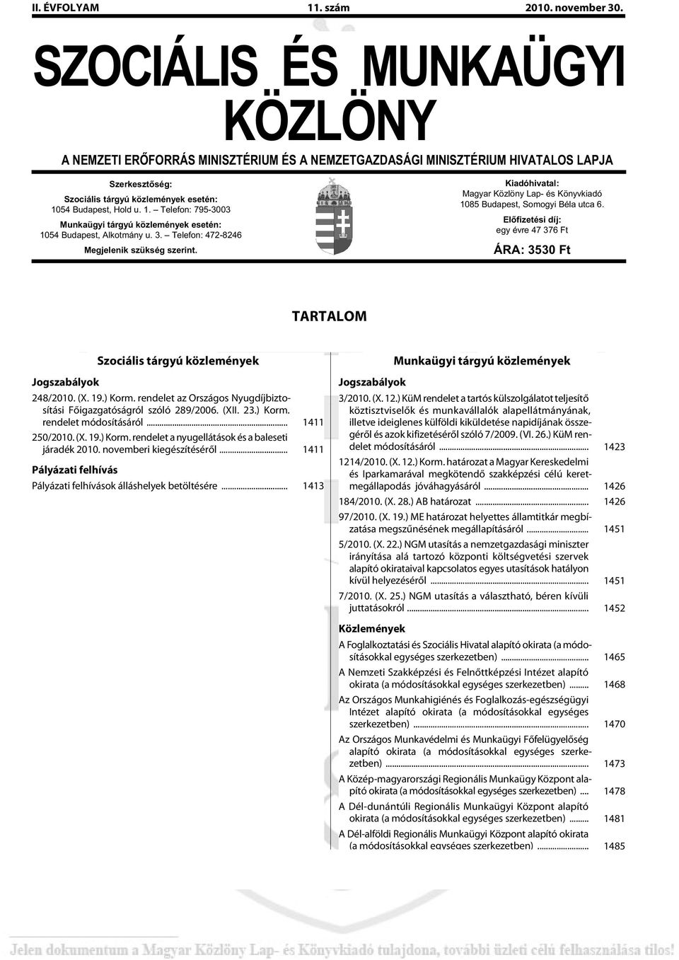 54 Bu da pest, Hold u. 1. Telefon: 795-3003 Munkaügyi tárgyú közlemények esetén: 1054 Budapest, Alkotmány u. 3. Telefon: 472-8246 Megjelenik szükség szerint.