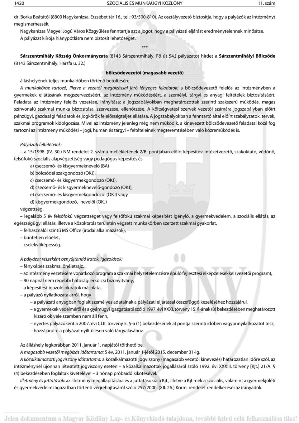 *** Sárszentmihály Község Önkormányzata (8143 Sárszentmihály, Fõ út 54.) pályázatot hirdet a Sárszentmihályi Bölcsõde (8143 Sárszentmihály, Hársfa u. 32.