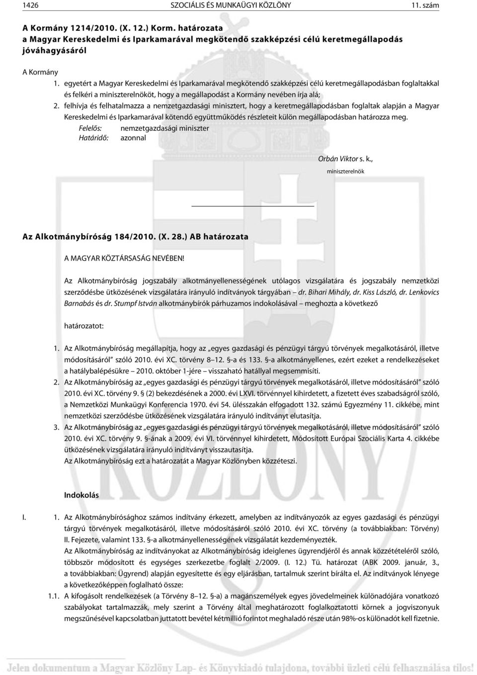 egyetért a Magyar Kereskedelmi és Iparkamarával megkötendõ szakképzési célú keretmegállapodásban foglaltakkal és felkéri a miniszterelnököt, hogy a megállapodást a Kormány nevében írja alá; 2.