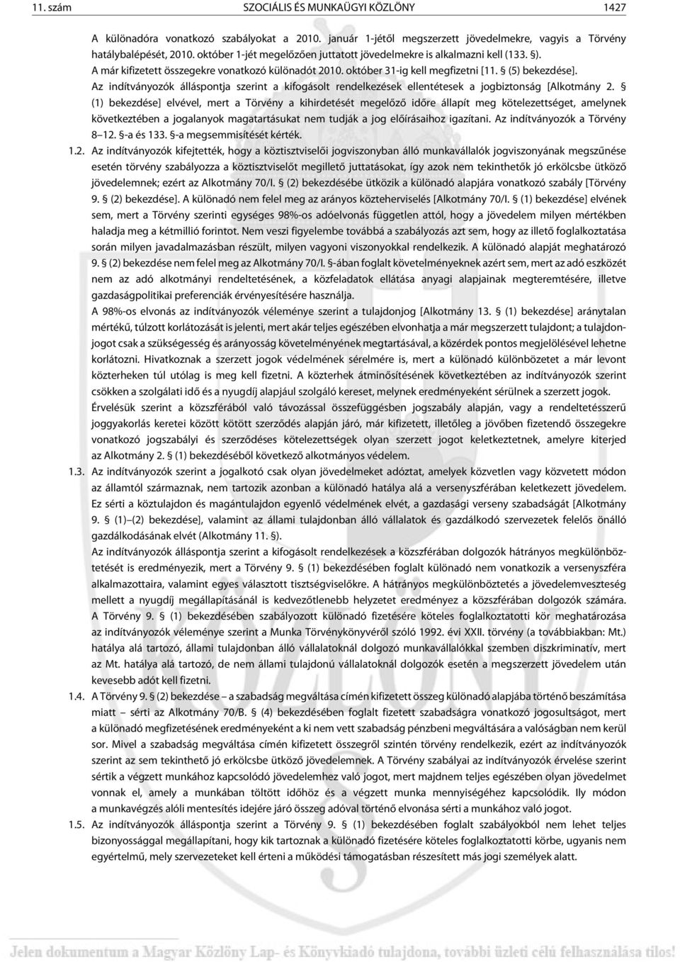 Az indítványozók álláspontja szerint a kifogásolt rendelkezések ellentétesek a jogbiztonság [Alkotmány 2.