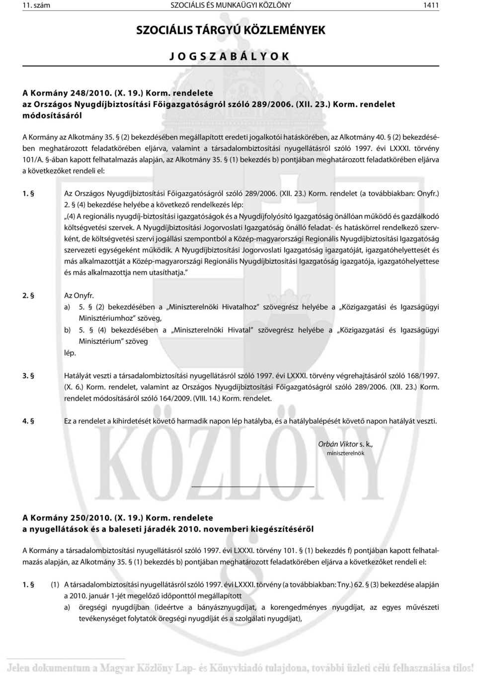 (2) bekezdésé - ben meghatározott feladatkörében eljárva, valamint a társadalombiztosítási nyugellátásról szóló 1997. évi LXXXI. törvény 101/A. -ában kapott felhatalmazás alapján, az Alkotmány 35.