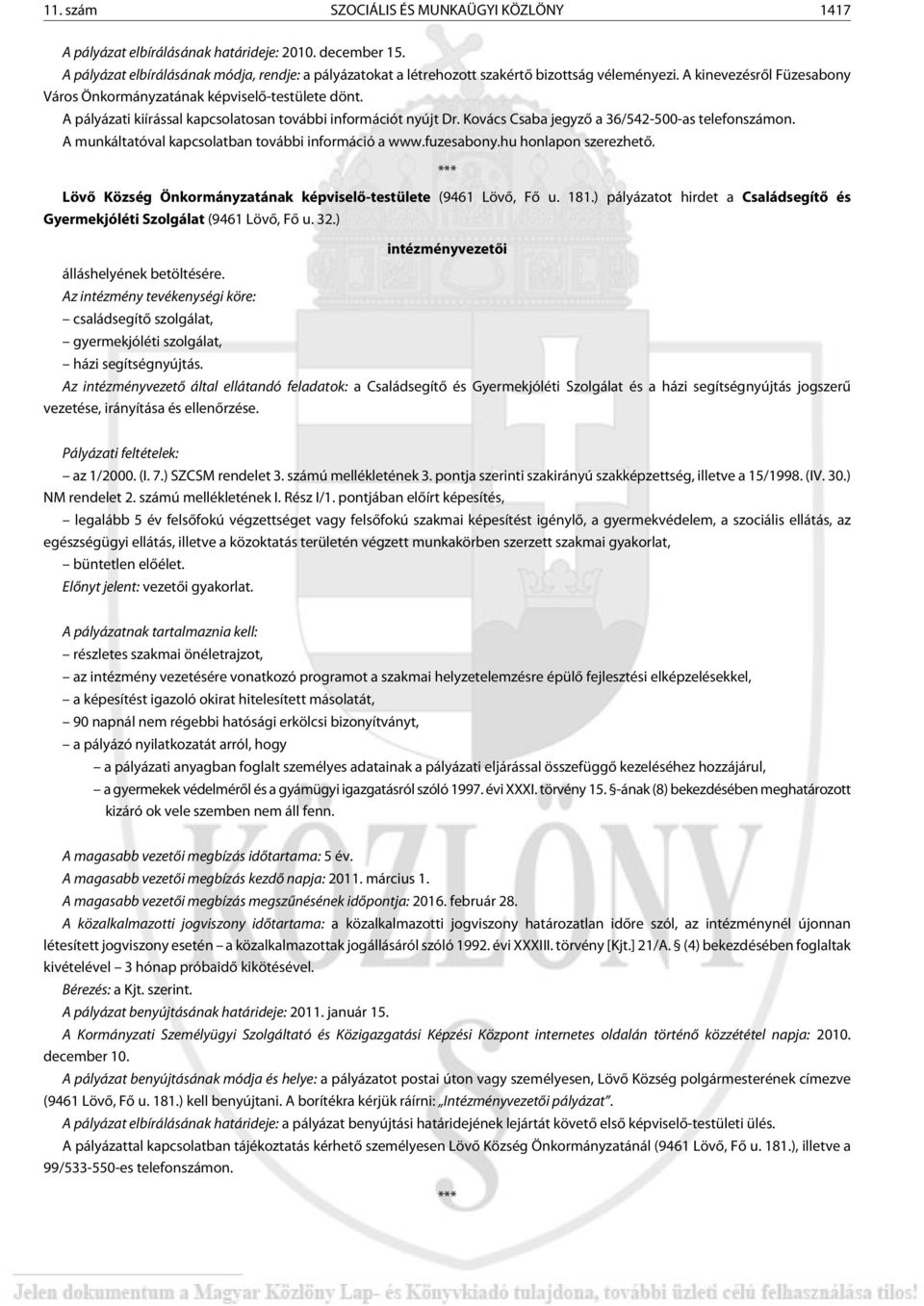 A pályázati kiírással kapcsolatosan további információt nyújt Dr. Kovács Csaba jegyzõ a 36/542-500-as telefonszámon. A munkáltatóval kapcsolatban további információ a www.fuzesabony.