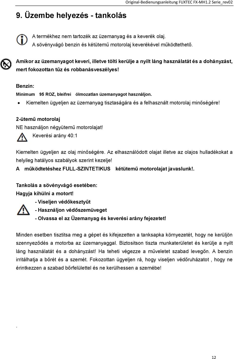 Amikor az üzemanyagot keveri, illetve tölti kerülje a nyilt láng használatát és a dohányzást, mert fokozottan tűz és robbanásveszélyes!