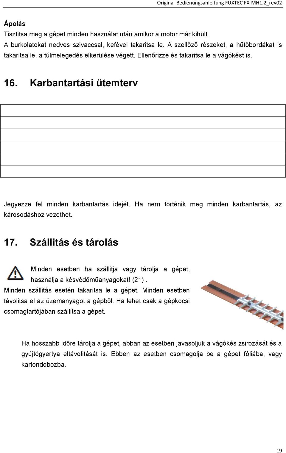 Ha nem történik meg minden karbantartás, az károsodáshoz vezethet. 17. Szállitás és tárolás Minden esetben ha szállitja vagy tárolja a gépet, használja a késvédőműanyagokat! (21).