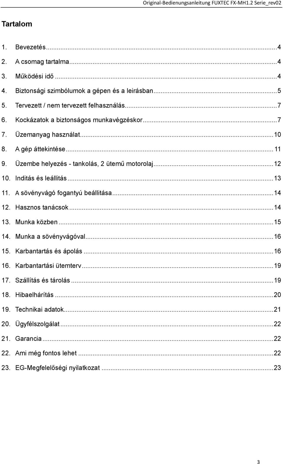 .. 12 10. Inditás és leállitás... 13 11. A sövényvágó fogantyú beállitása... 14 12. Hasznos tanácsok... 14 13. Munka közben... 15 14. Munka a sövényvágóval... 16 15. Karbantartás és ápolás... 16 16.