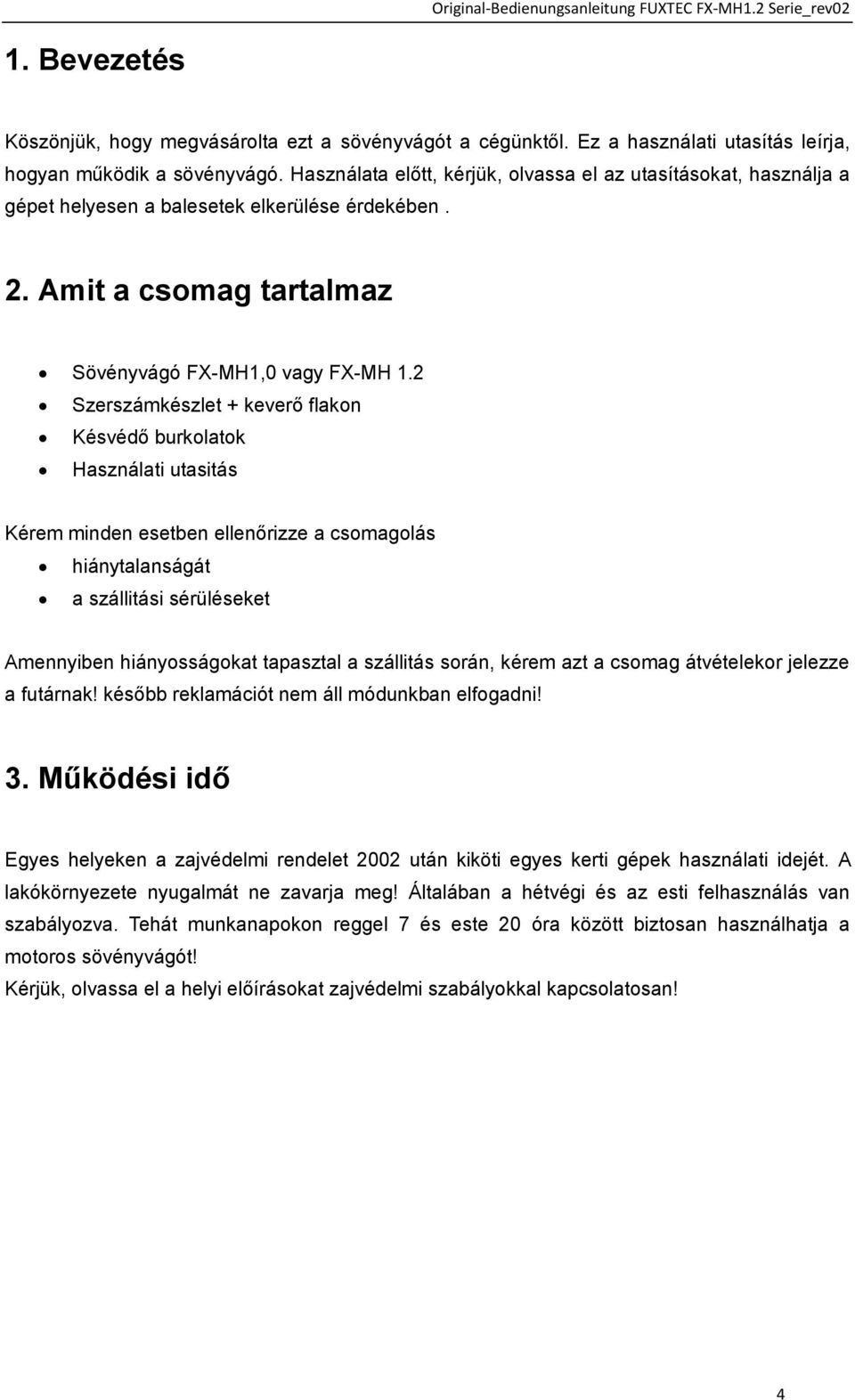 2 Szerszámkészlet + keverő flakon Késvédő burkolatok Használati utasitás Kérem minden esetben ellenőrizze a csomagolás hiánytalanságát a szállitási sérüléseket Amennyiben hiányosságokat tapasztal a