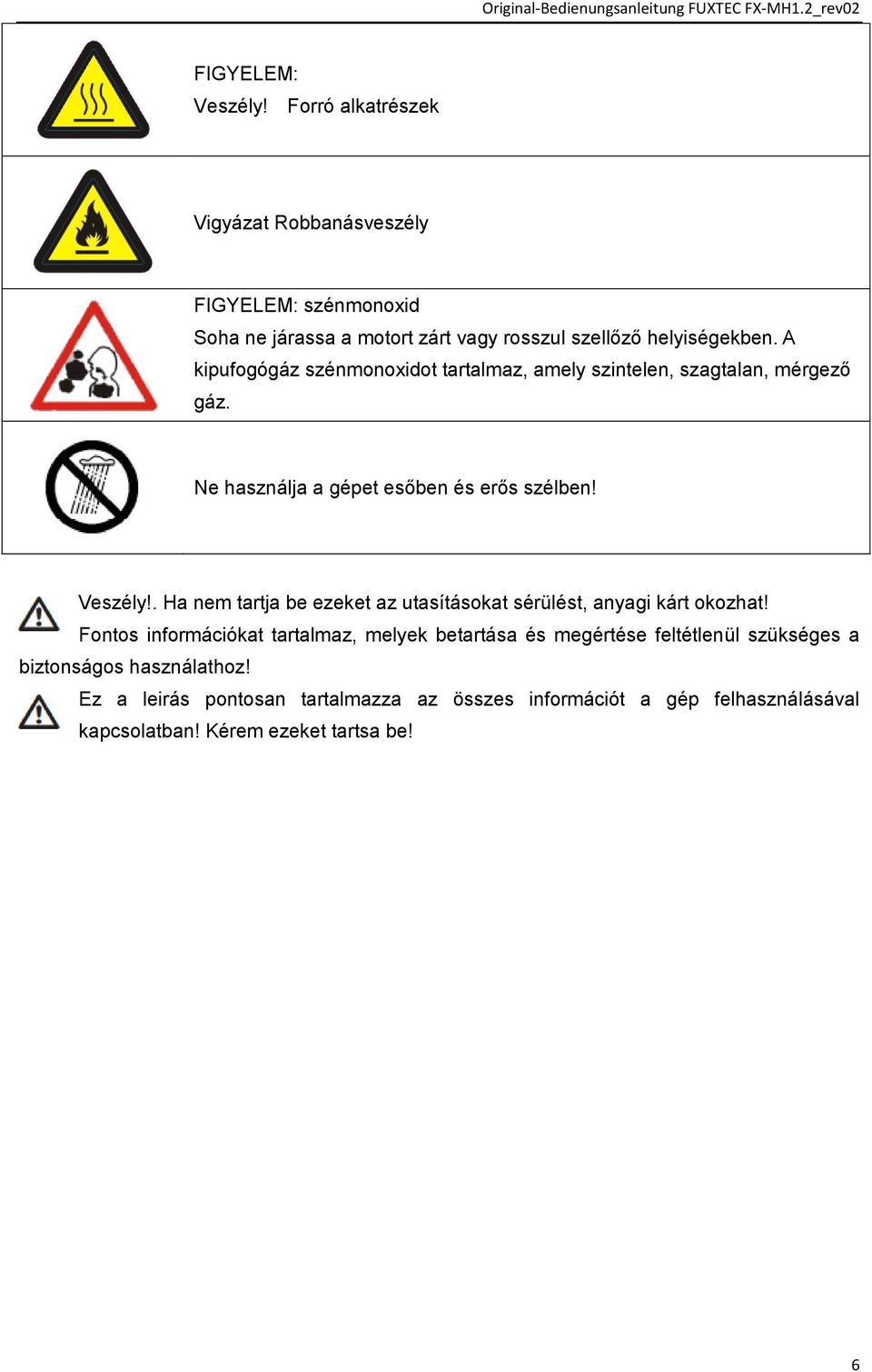 A kipufogógáz szénmonoxidot tartalmaz, amely szintelen, szagtalan, mérgező gáz. Ne használja a gépet esőben és erős szélben! Veszély!