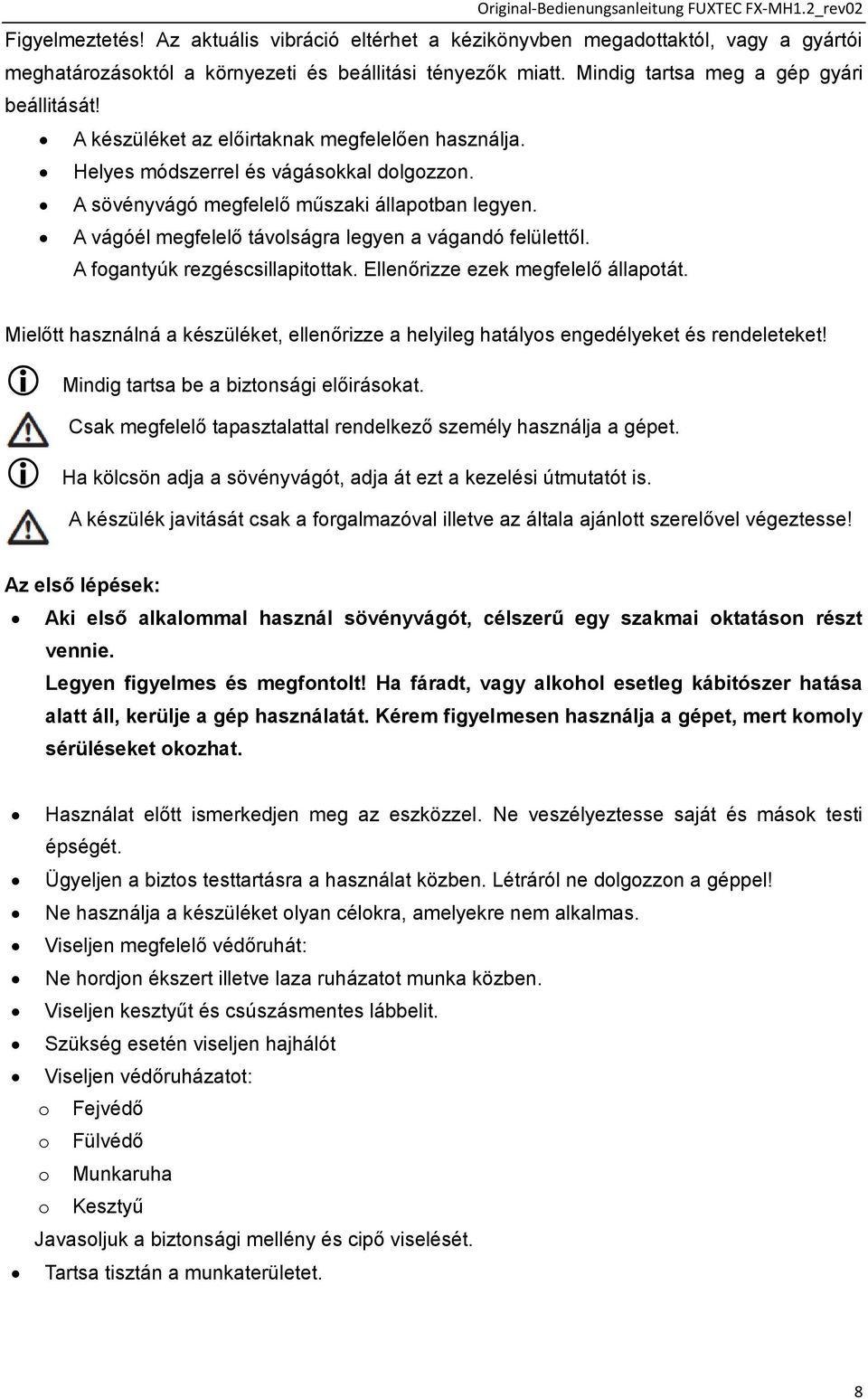 A készüléket az előirtaknak megfelelően használja. Helyes módszerrel és vágásokkal dolgozzon. A sövényvágó megfelelő műszaki állapotban legyen.