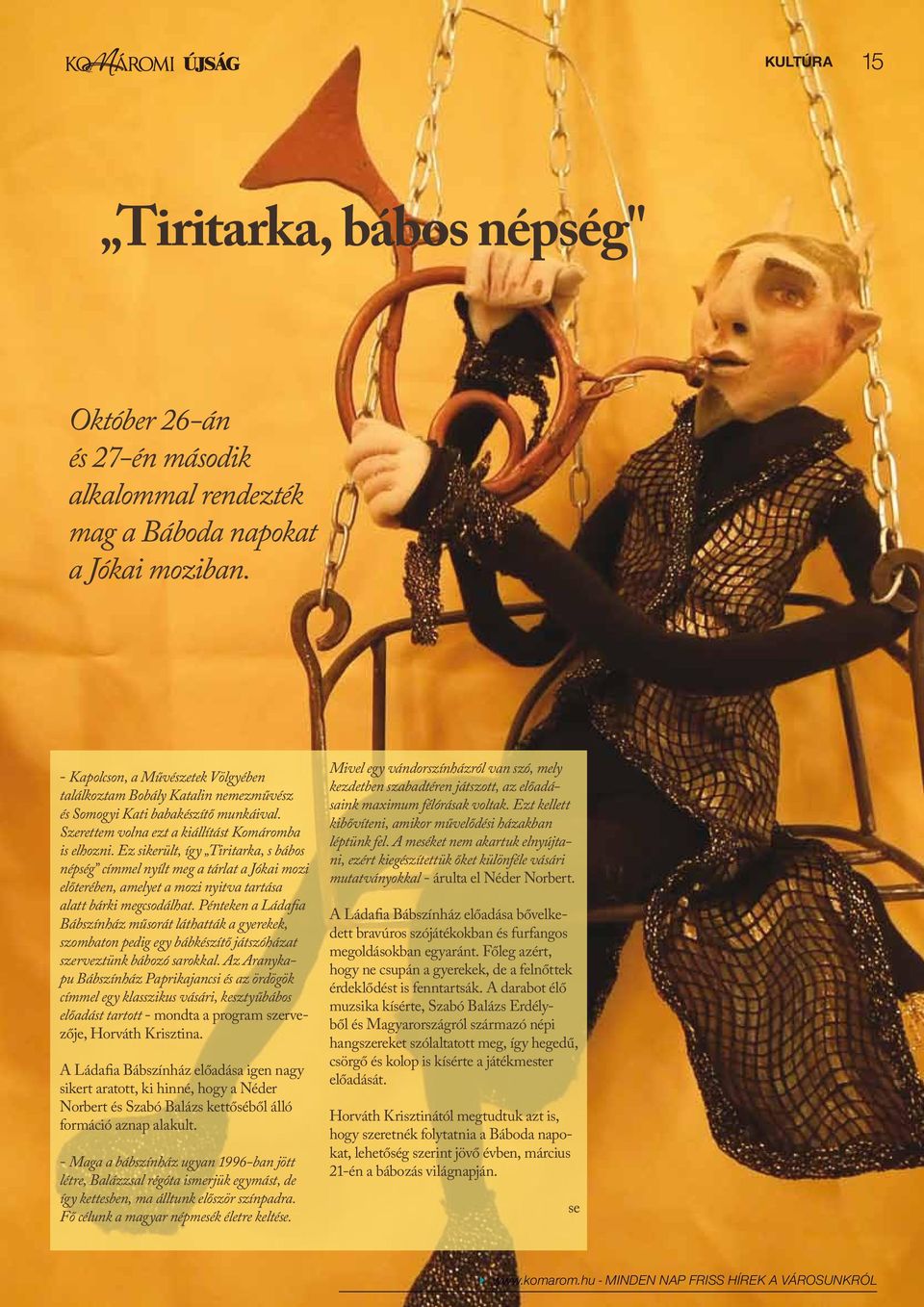 Ez sikerült, így Tiritarka, s bábos népség címmel nyílt meg a tárlat a Jókai mozi előterében, amelyet a mozi nyitva tartása alatt bárki megcsodálhat.