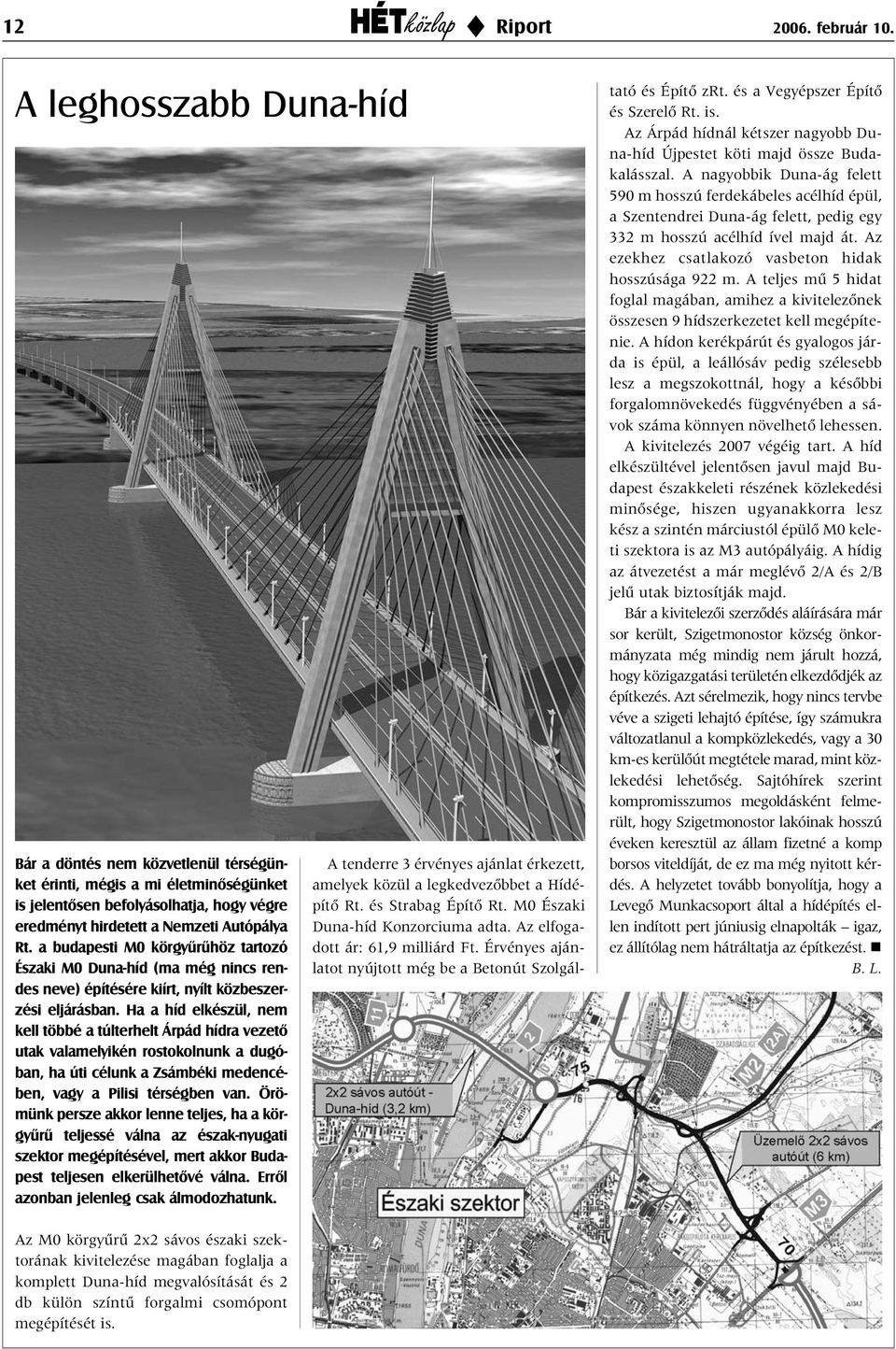 a budapesti M0 körgyûrûhöz tartozó Északi M0 Duna-híd (ma még nincs rendes neve) építésére kiírt, nyílt közbeszerzési eljárásban.