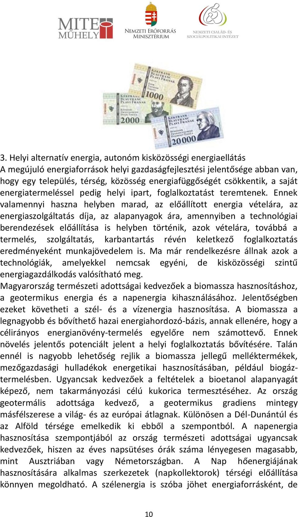 Ennek valamennyi haszna helyben marad, az előállított energia vételára, az energiaszolgáltatás díja, az alapanyagok ára, amennyiben a technológiai berendezések előállítása is helyben történik, azok