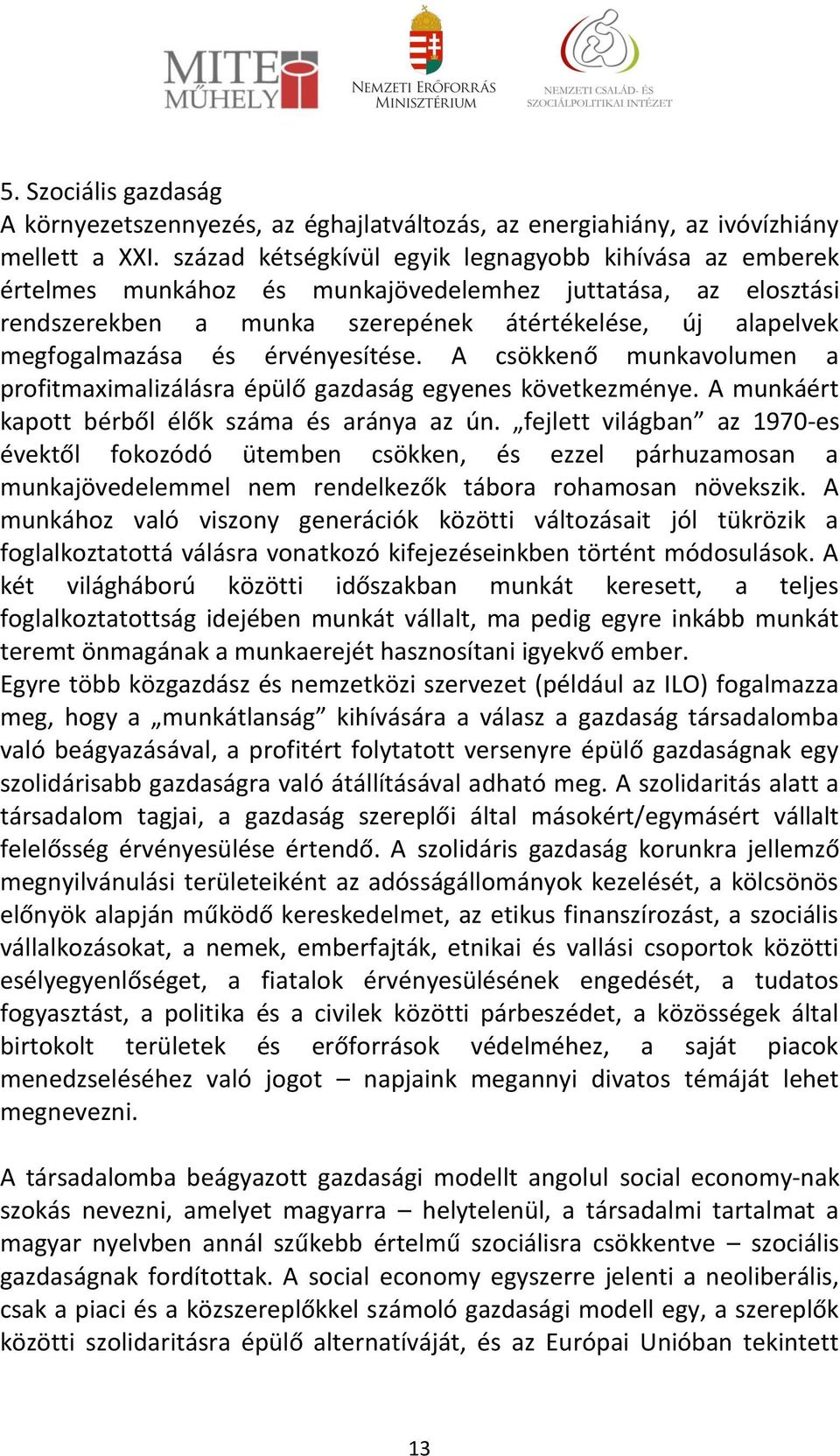 érvényesítése. A csökkenő munkavolumen a profitmaximalizálásra épülő gazdaság egyenes következménye. A munkáért kapott bérből élők száma és aránya az ún.